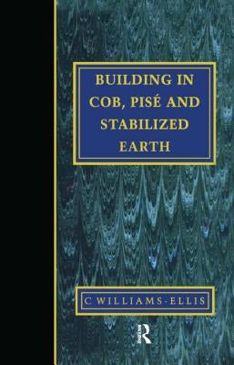 Building in Cob, Pise and Stabilized Earth by Williams-Ellis, Clough