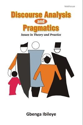 Discourse Analysis and Pragmatics: Issues in Theory and Practice by Ibileye, Gbenga