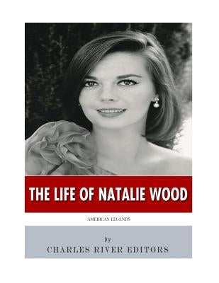 American Legends: The Life of Natalie Wood by Charles River Editors