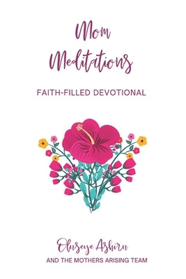 Mom Meditations by Mothers Arising: A Collection of Faith-Filled Devotions for Mothers by Ogungbe, Oyinola
