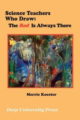 Science Teachers Who Draw: The Red Is Always There by Koester, Merrie