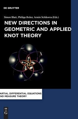 New Directions in Geometric and Applied Knot Theory by Reiter, Philipp