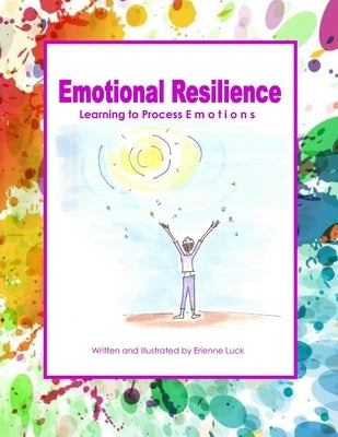Emotional Resilience: Learning to Process Emotions by Luck, Erienne