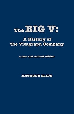 The Big V: A History of the Vitagraph Company by Slide, Anthony