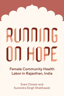 Running on Hope: Female Community Health Labor in Rajasthan, India by Closser, Svea