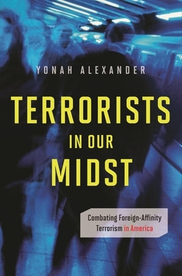 Terrorists in Our Midst: Combating Foreign-Affinity Terrorism in America by Bowman