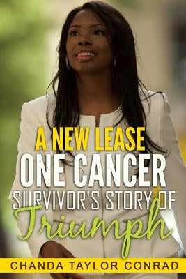 A New Lease: One Cancer Survivor's Story of Triumph by Conrad, Chanda Taylor