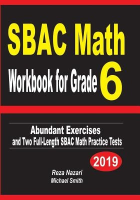 SBAC Math Workbook for Grade 6: Abundant Exercises and Two Full-Length SBAC Math Practice Tests by Nazari, Reza