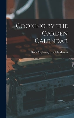 Cooking by the Garden Calendar by Matson, Ruth Appleton Jeremiah