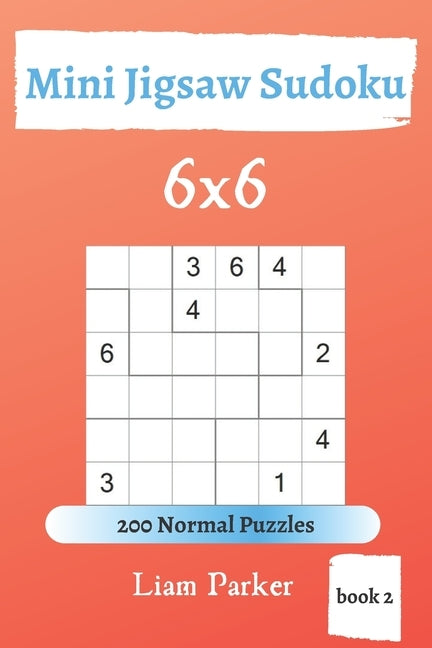 Mini Jigsaw Sudoku - 200 Normal Puzzles 6x6 (book 2) by Parker, Liam