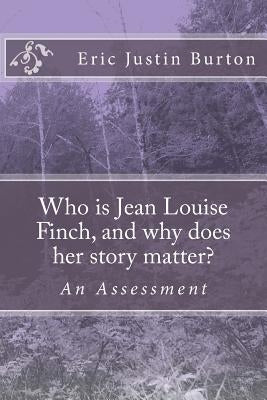 Who is Jean Louise Finch, and why does her story matter?: To Kill A Mockingbird: An Assessment by Burton, Eric Justin