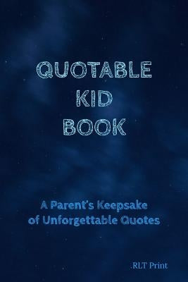 Quotable Kid Book: A Parent's Keepsake of Unforgettable Quotes by Print, Rlt