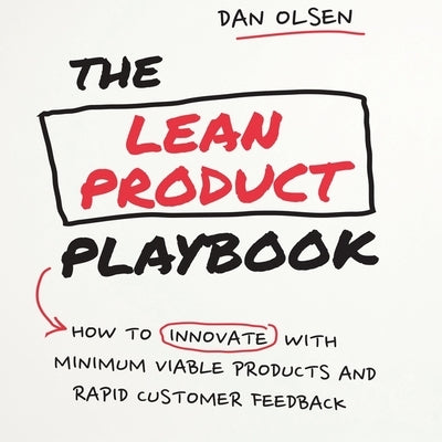 The Lean Product Playbook: How to Innovate with Minimum Viable Products and Rapid Customer Feedback by Olsen, Dan