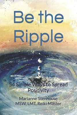 Be the Ripple: 54 Simple Ways to Spread Positivity by Stenhouse, Marianne