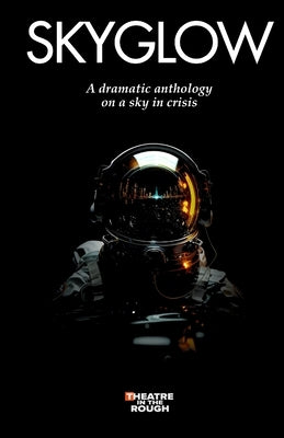 Skyglow: A dramatic anthology on a sky in crisis by Theatre in the Rough Festival