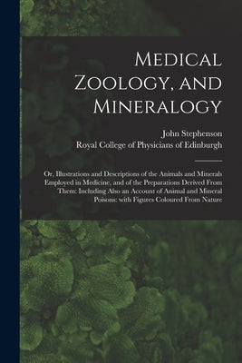 Medical Zoology, and Mineralogy: or, Illustrations and Descriptions of the Animals and Minerals Employed in Medicine, and of the Preparations Derived by Stephenson, John 1790-1864
