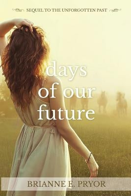 Days of Our Future: Sequel to The Unforgotten Past by Pryor, Brianne E.