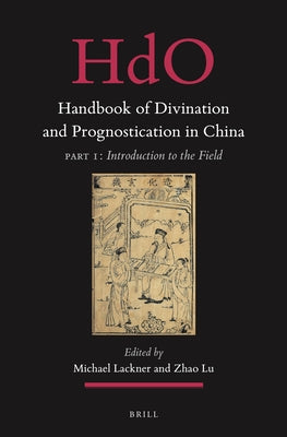 Handbook of Divination and Prognostication in China: Part One: Introduction to the Field by Lackner, Michael