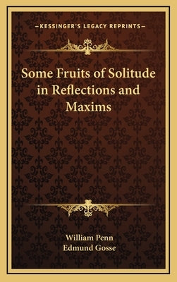Some Fruits of Solitude in Reflections and Maxims by Penn, William