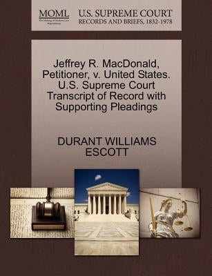 Jeffrey R. MacDonald, Petitioner, V. United States. U.S. Supreme Court Transcript of Record with Supporting Pleadings by Escott, Durant Williams