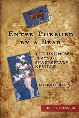 Enter Pursued by a Bear: The Unknown Plays of Shakespeare-Neville 2nd Edition by Casson, John