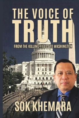 The Voice of Truth: From the Killing Fields to Washington by Sok, Khemara