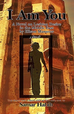 I Am You (Ana Hiya Anti): A Novel on Lesbian Desire in the Middle East by Elham Mansour. Translated and Edited with an Introduction by Samir Hab by Mansur, Ilham