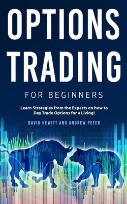 Options Trading for Beginners: Learn Strategies from the Experts on how to Day Trade Options for a Living! by Hewitt, David