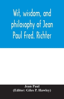 Wit, wisdom, and philosophy of Jean Paul Fred. Richter by Paul, Jean