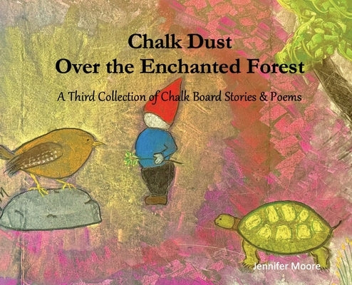 Chalk Dust Over the Enchanted Forest: A Third Collection of Chalk Board Stories & Poems by Moore, Jennifer L.