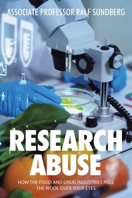 Research Abuse: How the Food and Drug Industries Pull the Wool over Your Eyes by Sundberg, Associate Ralf