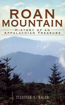 Roan Mountain: History of an Appalachian Treasure by Bauer, Jennifer A.