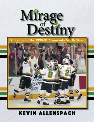 Mirage of Destiny: The Story of the 1990-91 Minnesota North Stars by Allenspach, Kevin