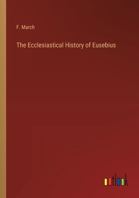 The Ecclesiastical History of Eusebius by March, F.