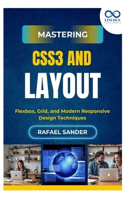 Mastering CSS3 and Layout: Flexbox, Grid, and Modern Responsive Design Techniques by Sanders, Rafael