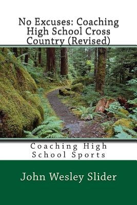 No Excuses: Coaching High School Cross Country (Revised): Coaching High School Sports by Slider, John Wesley