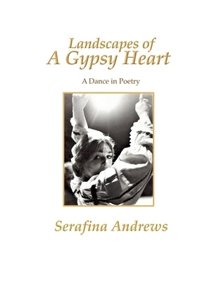 Landscapes of a Gypsy Heart: A Dance in Poetry by Andrews, Serafina