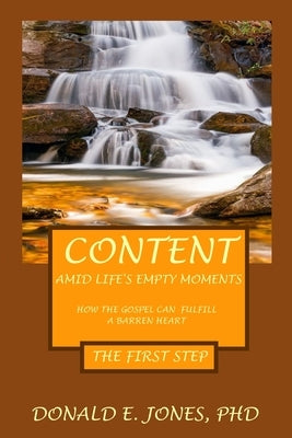 Content Amid Life's Empty Moments How The Gospel Can Fulfill A Barren Heart The First Step by Jones, Donald E.