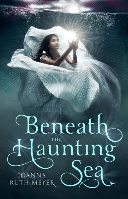 Beneath the Haunting Sea by Meyer, Joanna Ruth