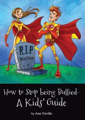 How to Stop being Bullied - A Kids' Guide by Neville, Ann L.