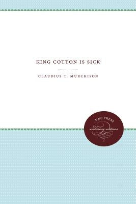 King Cotton Is Sick by Murchison, Claudius T.