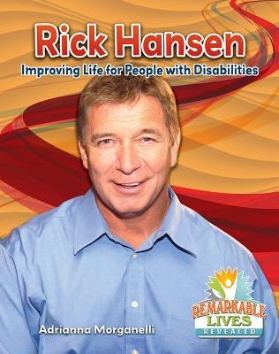 Rick Hansen: Improving Life for People with Disabilities by Morganelli, Adrianna