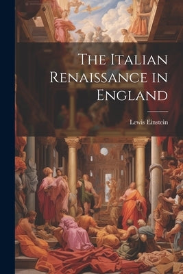 The Italian Renaissance in England by Einstein, Lewis