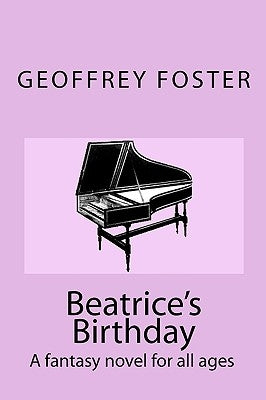 Beatrice's Birthday: A fantasy novel for all ages by Foster, Geoffrey