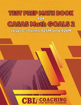 Test Prep Math Book for CASAS Math GOALS 2 Level C-Forms 925M and 926M by Coaching for Better Learning