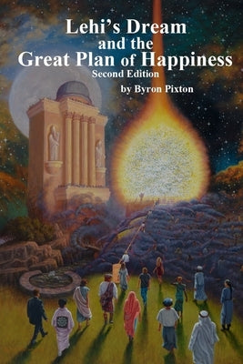 Lehi's Dream and the Great Plan of Happiness by Pixton, Byron John