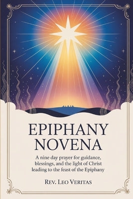 Epiphany Novena: A nine day prayer for guidance, blessings, and the light of Christ leading to the Feast of the Epiphany by Veritas, Leo