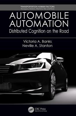 Automobile Automation: Distributed Cognition on the Road by Banks, Victoria A.