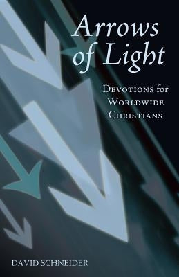 Arrows of Light: Devotions for Worldwide Christians by Schneider, David