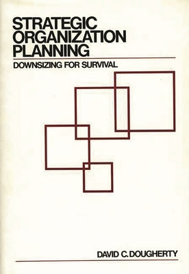 Strategic Organization Planning: Downsizing for Survival by Dougherty, David C.